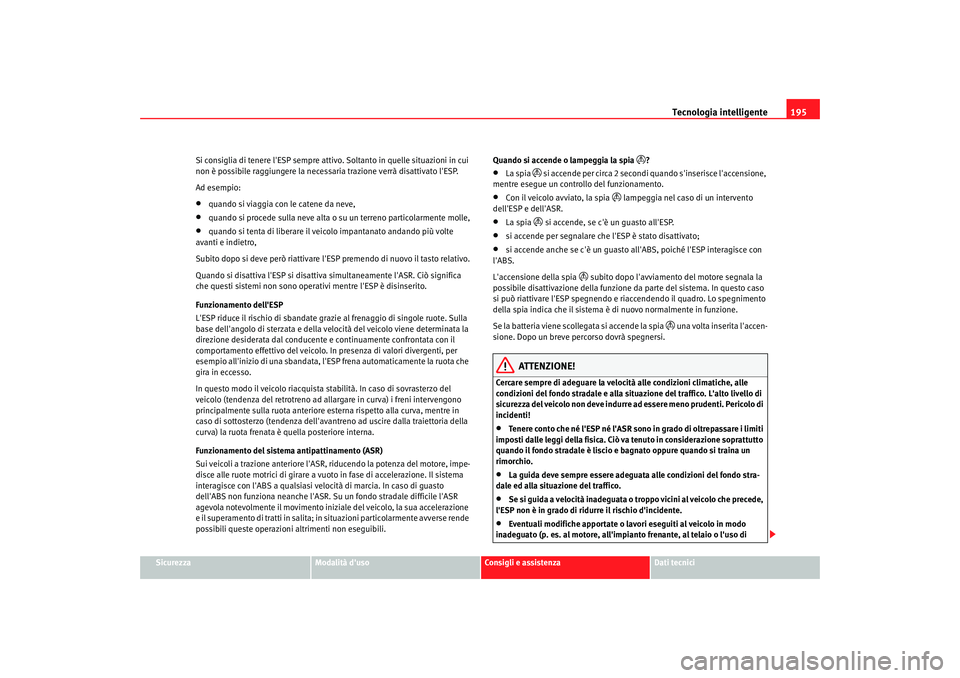 Seat Alhambra 2007  Manuale del proprietario (in Italian) Tecnologia intelligente195
Sicurezza
Modalità duso
Consigli e assistenza
Dati tecnici
Si consiglia di tenere lESP sempre attivo
. Soltanto in quelle situazioni in cui 
non è possibile raggiungere 