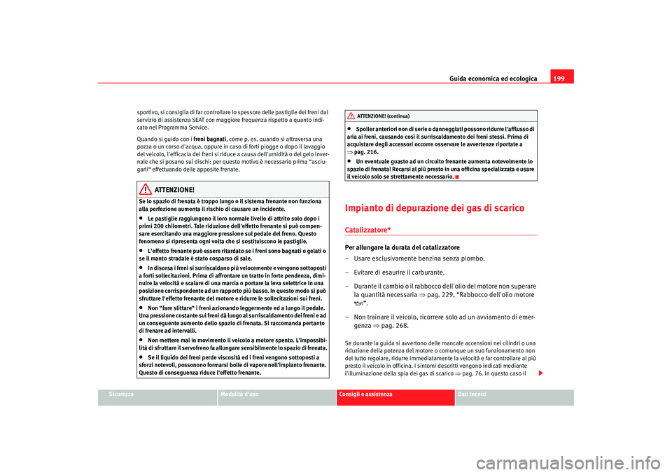 Seat Alhambra 2007  Manuale del proprietario (in Italian) Guida economica ed ecologica199
Sicurezza
Modalità duso
Consigli e assistenza
Dati tecnici
sportivo, si consiglia di far controllare lo spessore delle pastiglie dei freni dal 
servizio di assistenza