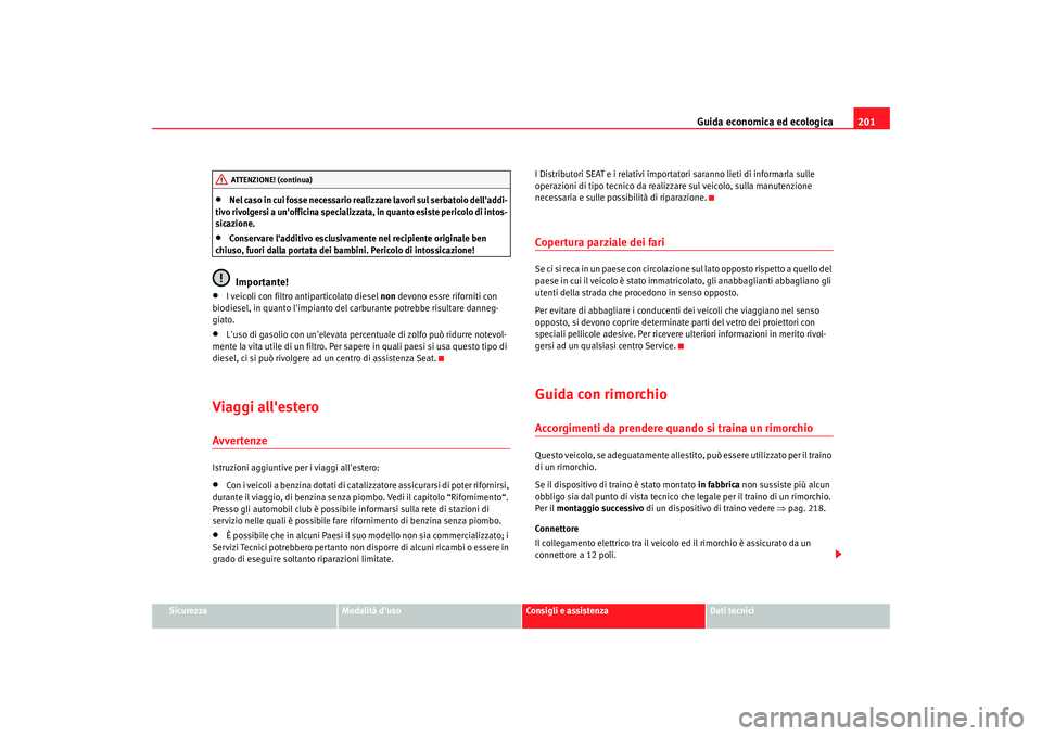 Seat Alhambra 2007  Manuale del proprietario (in Italian) Guida economica ed ecologica201
Sicurezza
Modalità duso
Consigli e assistenza
Dati tecnici
•
Nel caso in cui fosse necessario realizzare lavori sul serbatoio delladdi-
tivo rivolgersi a unoffici