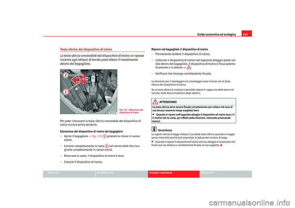 Seat Alhambra 2007  Manuale del proprietario (in Italian) Guida economica ed ecologica203
Sicurezza
Modalità duso
Consigli e assistenza
Dati tecnici
Testa sferica del dispositivo di traino
La testa sferica smontabile del dis p os i t i v o  d i  t ra i n o