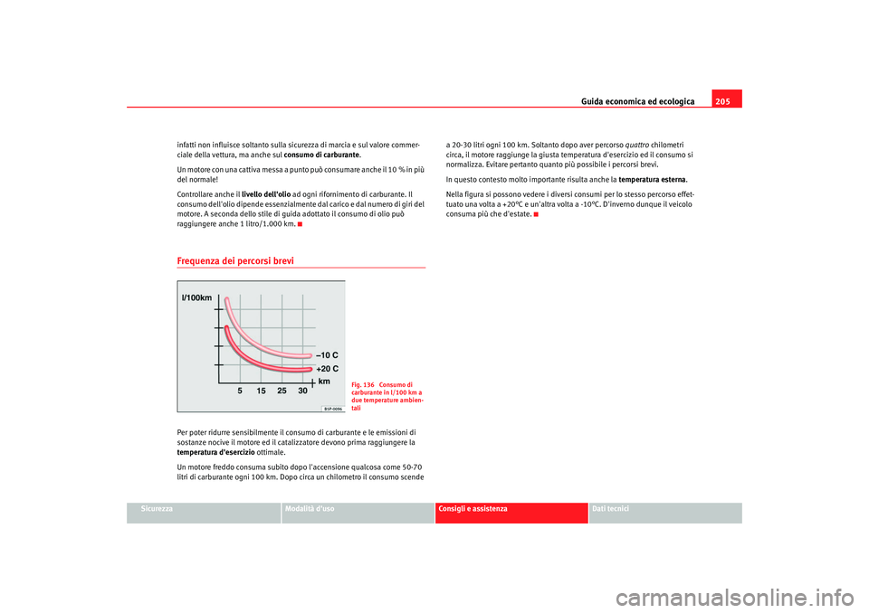 Seat Alhambra 2007  Manuale del proprietario (in Italian) Guida economica ed ecologica205
Sicurezza
Modalità duso
Consigli e assistenza
Dati tecnici
infatti non influisce soltanto sulla sicurezza di marcia e sul valore commer-
ciale della vettura, ma anche