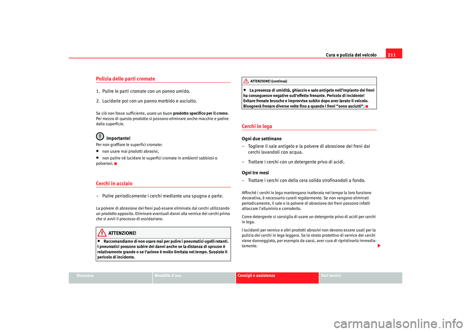 Seat Alhambra 2007  Manuale del proprietario (in Italian) Cura e pulizia del veicolo211
Sicurezza
Modalità duso
Consigli e assistenza
Dati tecnici
Pulizia delle parti cromate1.  Pulire le parti cromate con un panno umido.
2.  Lucidarle poi con un panno mor
