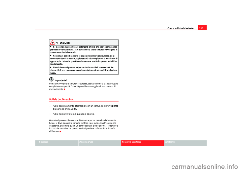 Seat Alhambra 2007  Manuale del proprietario (in Italian) Cura e pulizia del veicolo215
Sicurezza
Modalità duso
Consigli e assistenza
Dati tecnici
ATTENZIONE!
•
Si raccomanda di non usare detergenti chimici che potrebbero danneg-
giare le fibre della cin