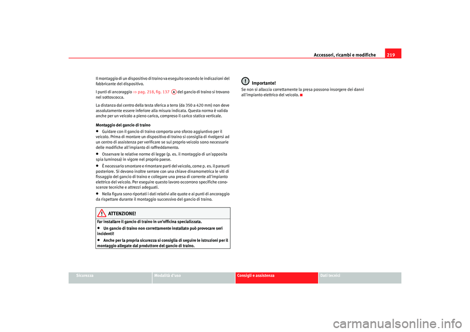 Seat Alhambra 2007  Manuale del proprietario (in Italian) Accessori, ricambi e modifiche219
Sicurezza
Modalità duso
Consigli e assistenza
Dati tecnici
Il montaggio di un dispositivo di traino
 va eseguito secondo le indicazioni del 
fabbricante del disposi