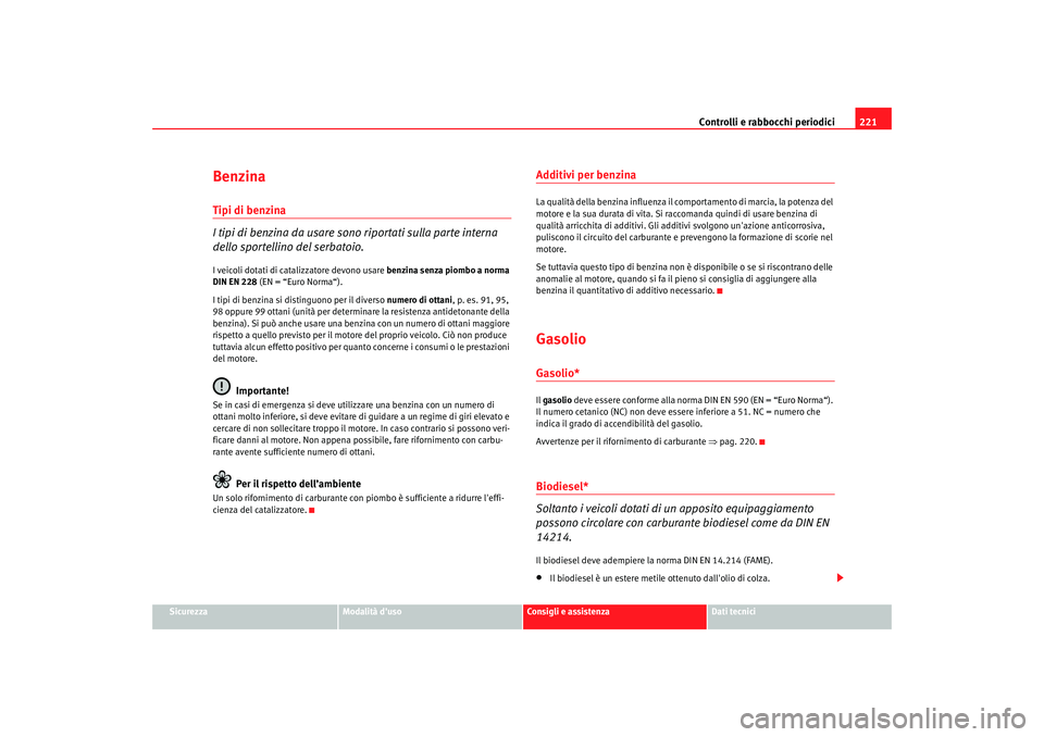 Seat Alhambra 2007  Manuale del proprietario (in Italian) Controlli e rabbocchi periodici221
Sicurezza
Modalità duso
Consigli e assistenza
Dati tecnici
BenzinaTipi di benzina
I tipi di benzina da usare sono riportati sulla parte interna 
dello sportellino 