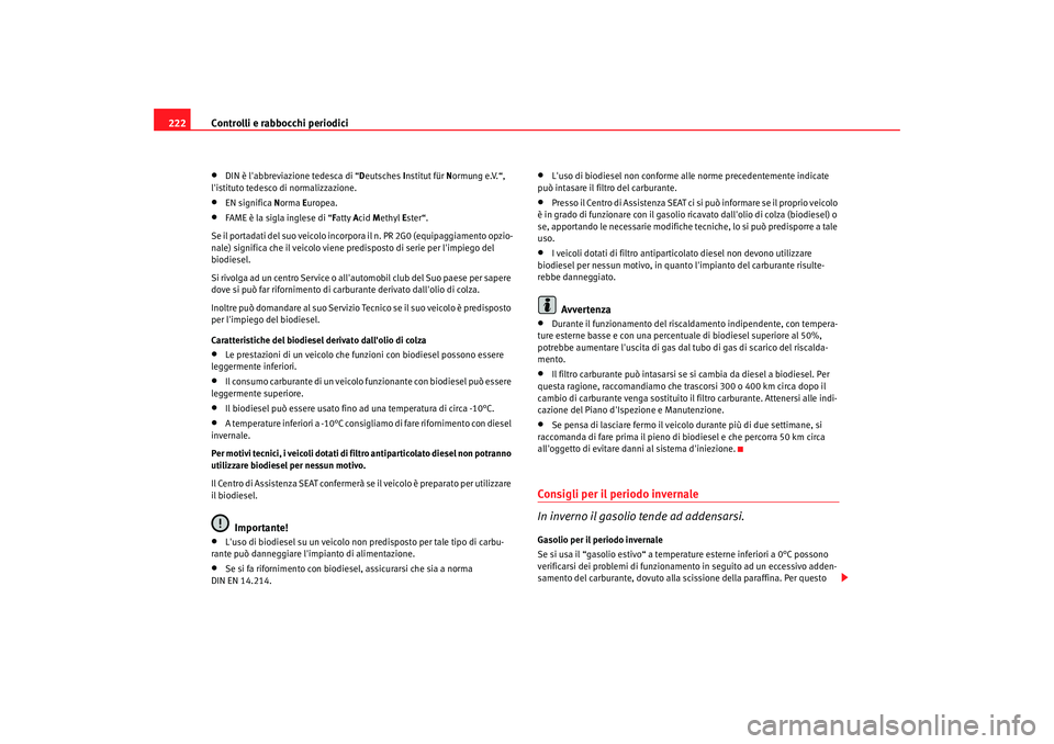 Seat Alhambra 2007  Manuale del proprietario (in Italian) Controlli e rabbocchi periodici
222•
DIN è labbreviazione tedesca di “ Deutsches  Institut für N ormung e.V.“, 
listituto tedesco di normalizzazione.
•
EN significa  Norma  Europea.
•
FA