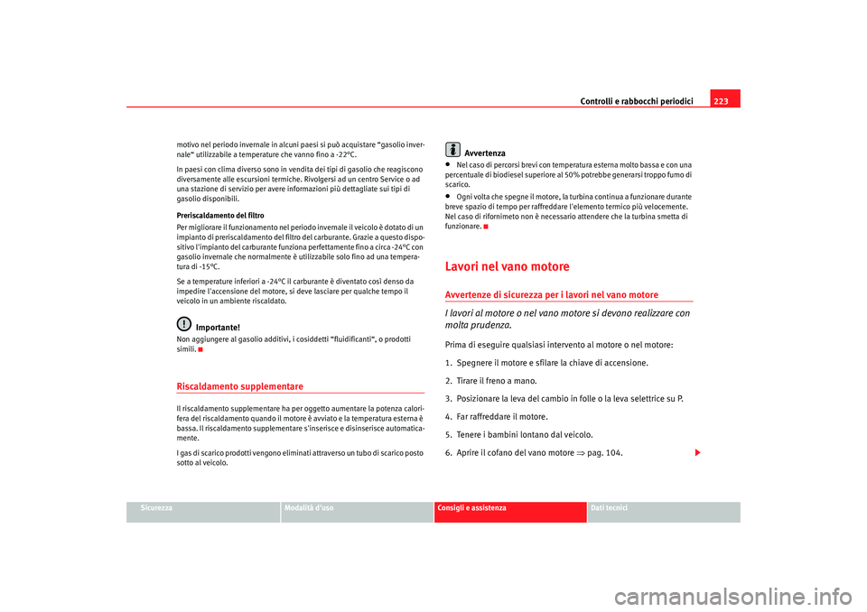 Seat Alhambra 2007  Manuale del proprietario (in Italian) Controlli e rabbocchi periodici223
Sicurezza
Modalità duso
Consigli e assistenza
Dati tecnici
motivo nel periodo invernale in alcuni pa
esi si può acquistare “gasolio inver-
nale“ utilizzabile 