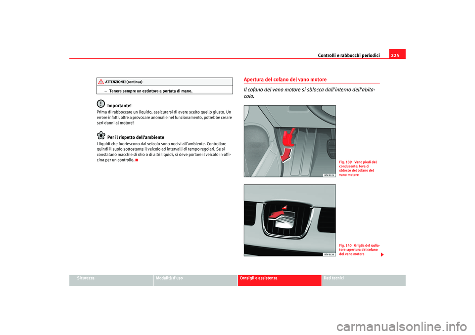 Seat Alhambra 2007  Manuale del proprietario (in Italian) Controlli e rabbocchi periodici225
Sicurezza
Modalità duso
Consigli e assistenza
Dati tecnici
−
Tenere sempre un estintore a portata di mano.
Importante!
Prima di rabboccare un liquido, assicurars