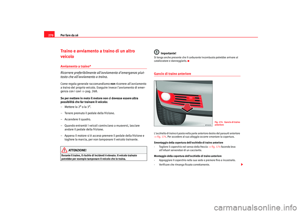 Seat Alhambra 2007  Manuale del proprietario (in Italian) Per fare da sé
270Traino e avviamento a traino di un altro 
veicoloAvviamento a traino*
Ricorrere preferibilmente allavviamento demergenza piut-
tosto che allavviamento a traino.Come regola genera