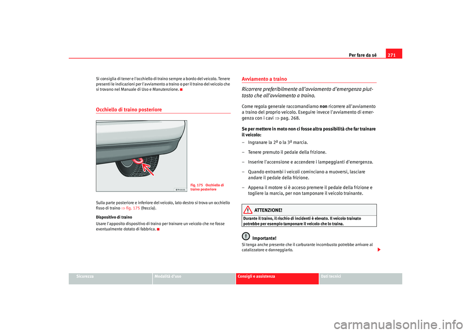 Seat Alhambra 2007  Manuale del proprietario (in Italian) Per fare da sé271
Sicurezza
Modalità duso
Consigli e assistenza
Dati tecnici
Si consiglia di tener e locchiello di traino sempre a bordo del veicolo. Tenere 
presenti le indicazioni per lavviamen