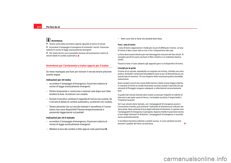 Seat Alhambra 2007  Manuale del proprietario (in Italian) Per fare da sé
272
Avvertenza•
Tenere conto della normativa vigent e riguardo al traino di veicoli.
•
Accendere il lampeggio demergenza di entrambi i veicoli. Osservare 
tuttavia le norme di leg