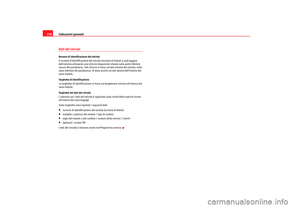 Seat Alhambra 2007  Manuale del proprietario (in Italian) Indicazioni generali
278Dati del veicoloNumero di identificazione del veicolo
Il numero didentificazione del veicolo (numero di telaio) si può leggere 
dallesterno attraverso una striscia trasparen