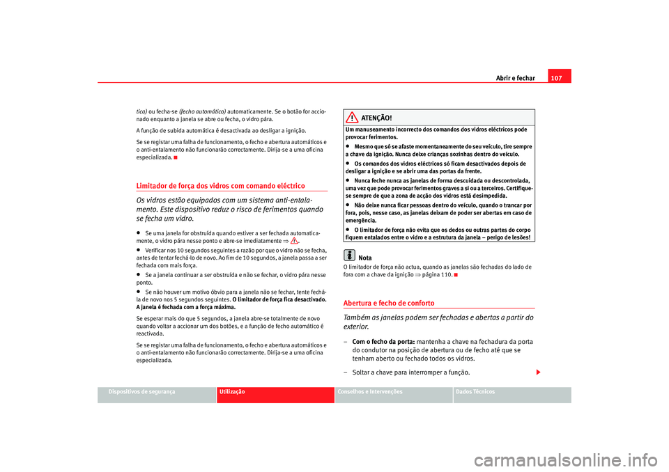 Seat Alhambra 2007  Manual do proprietário (in Portuguese)  Abrir e fechar107
Dispositivos de segurança
Utilização
Conselhos e Intervenções
Dados Técnicos
tica)
 ou fecha-se  (fecho automático)  automaticamente. Se o botão for accio-
nado enquanto a ja