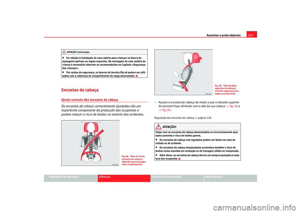 Seat Alhambra 2007  Manual do proprietário (in Portuguese)  Assentos e porta-objectos127
Dispositivos de segurança
Utilização
Conselhos e Intervenções
Dados Técnicos
•
Em relação à instalação de uma cadeira para crianças no banco do 
passageiro a