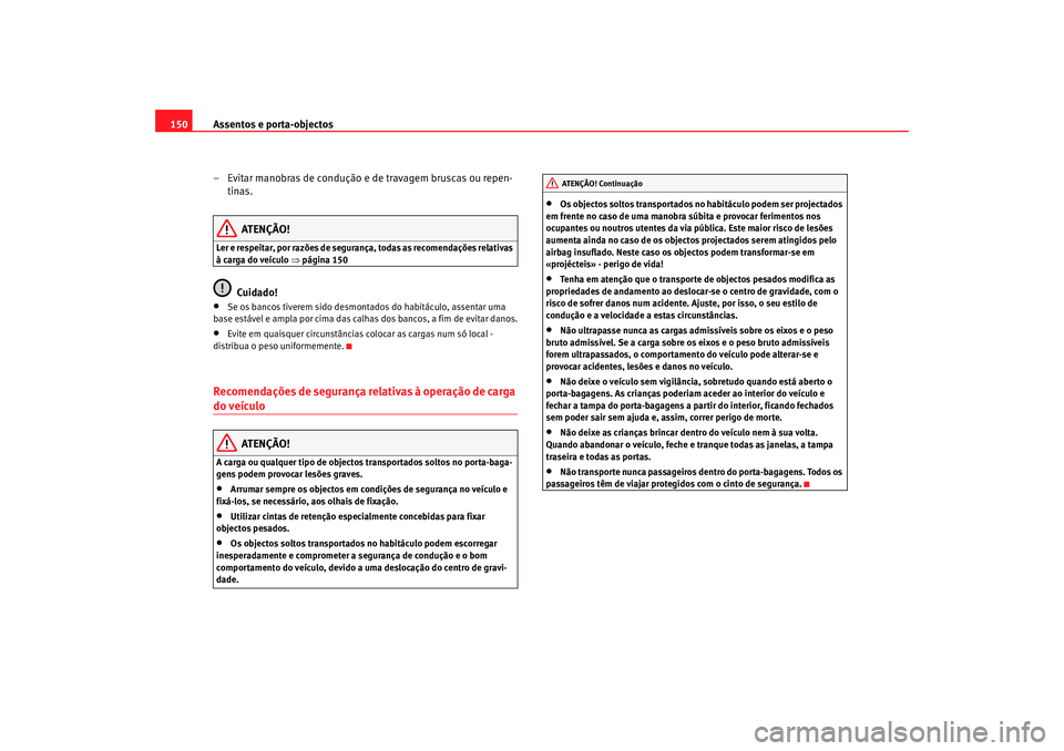Seat Alhambra 2007  Manual do proprietário (in Portuguese)  Assentos e porta-objectos
150
– Evitar manobras de condução e de travagem bruscas ou repen-tinas.
ATENÇÃO!
Ler e respeitar, por razões de segurança, todas as recomendações relativas 
à carg