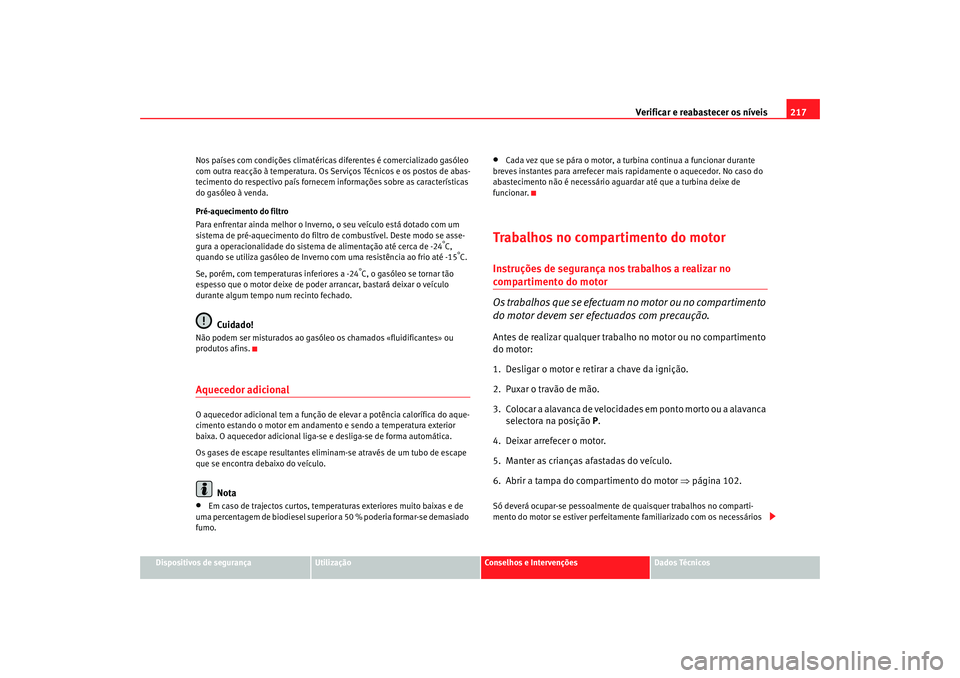 Seat Alhambra 2007 Manual do proprietário (in Portuguese) Verificar e reabastecer os níveis 217
Dispositivos de segurança
Utilização
Conselhos e Intervenções
Dados Técnicos
Nos países com condições climatéricas diferentes é comercializado gasóle Seat Alhambra 2007 Manual do proprietário (in Portuguese) Verificar e reabastecer os níveis 217
Dispositivos de segurança
Utilização
Conselhos e Intervenções
Dados Técnicos
Nos países com condições climatéricas diferentes é comercializado gasóle