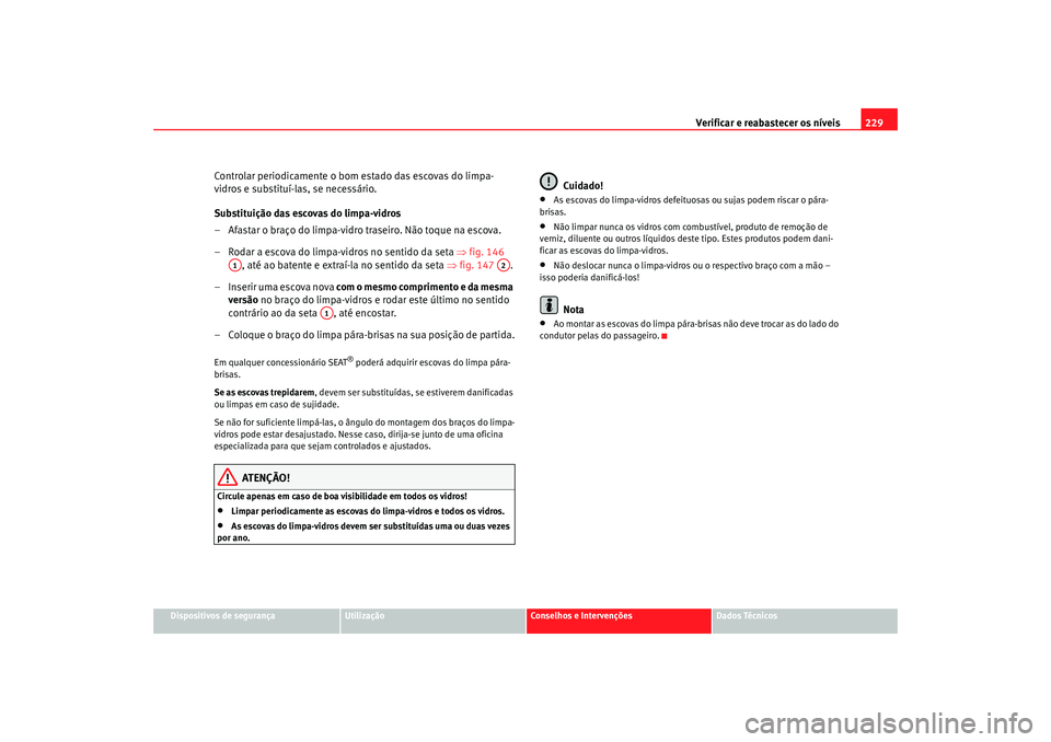 Seat Alhambra 2007  Manual do proprietário (in Portuguese)  Verificar e reabastecer os níveis 229
Dispositivos de segurança
Utilização
Conselhos e Intervenções
Dados Técnicos
Controlar periodicamente o bom estado das escovas do limpa-
vidros e substitu