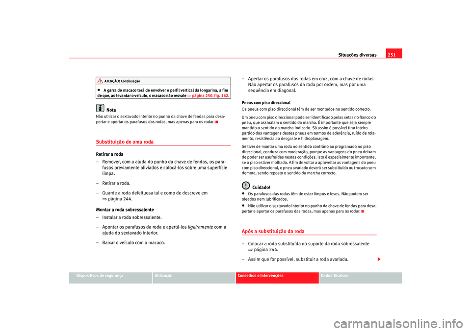 Seat Alhambra 2007  Manual do proprietário (in Portuguese)  Situações diversas251
Dispositivos de segurança
Utilização
Conselhos e Intervenções
Dados Técnicos
•
A garra do macaco terá de envolver o perfil vertical da longarina, a fim 
de que, ao lev
