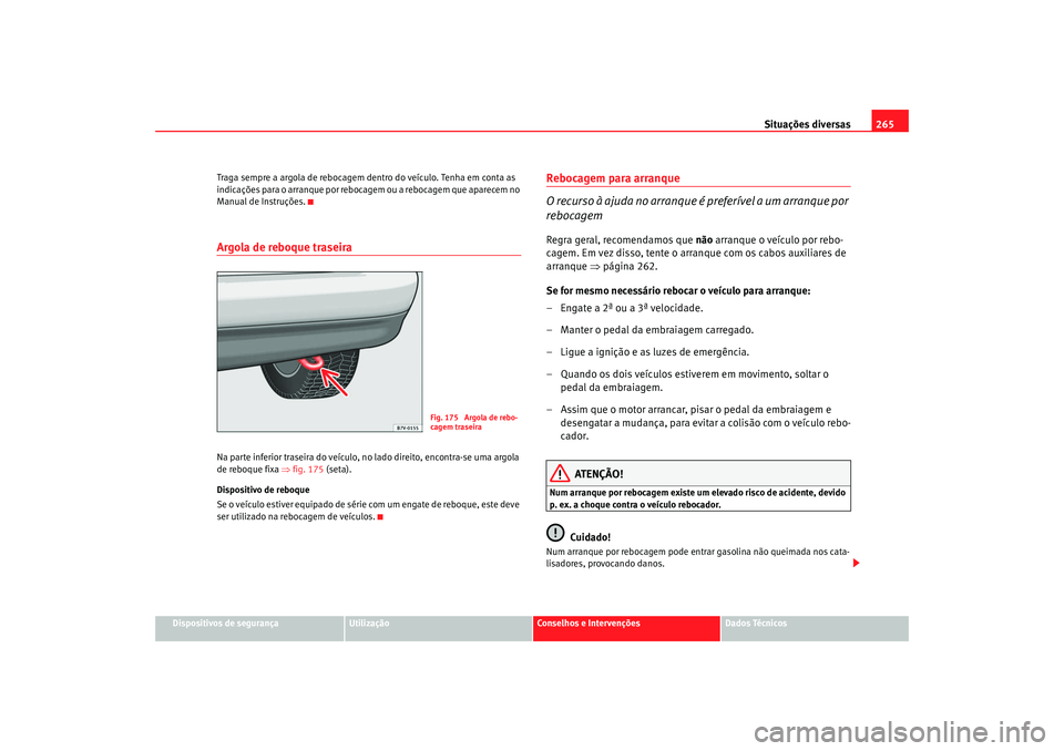 Seat Alhambra 2007  Manual do proprietário (in Portuguese)  Situações diversas265
Dispositivos de segurança
Utilização
Conselhos e Intervenções
Dados Técnicos
Traga sempre a argola de rebocagem dentro do veículo. Tenha em conta as 
indicações para o