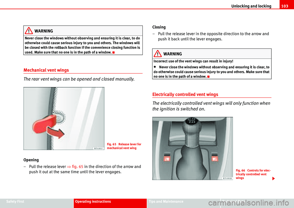 Seat Alhambra 2006  Owners Manual Unlocking and locking103
Safety FirstOperating instructionsTips and MaintenanceTe c h n i c a l  D a t a
WARNING
Never close the windows without observing and ensuring it is clear, to do 
otherwise co
