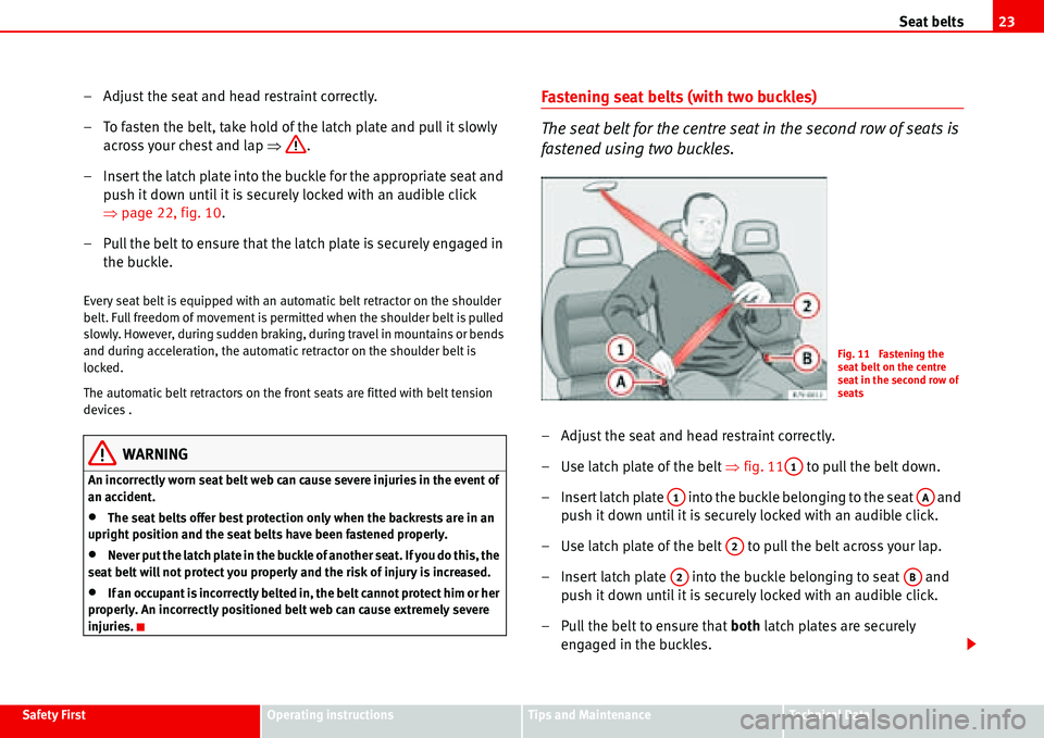 Seat Alhambra 2006  Owners Manual Seat belts23
Safety FirstOperating instructionsTips and MaintenanceTe c h n i c a l  D a t a
– Adjust the seat and head restraint correctly.
– To fasten the belt, take hold of the latch plate and 