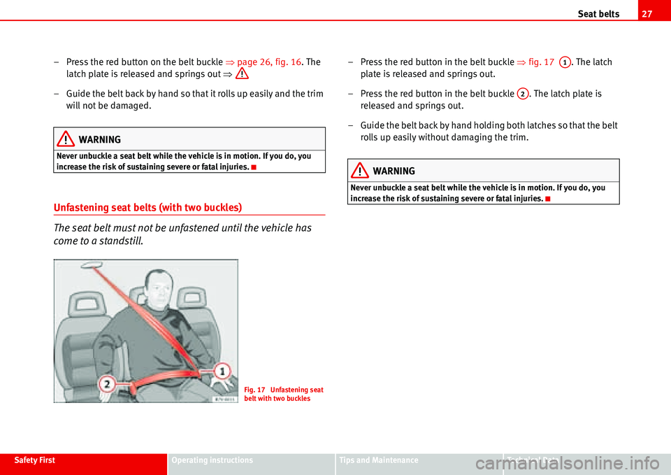Seat Alhambra 2006  Owners Manual Seat belts27
Safety FirstOperating instructionsTips and MaintenanceTe c h n i c a l  D a t a
–  Press the red button on the belt buckle �Ÿ page 26, fig. 16. The 
latch plate is released and springs