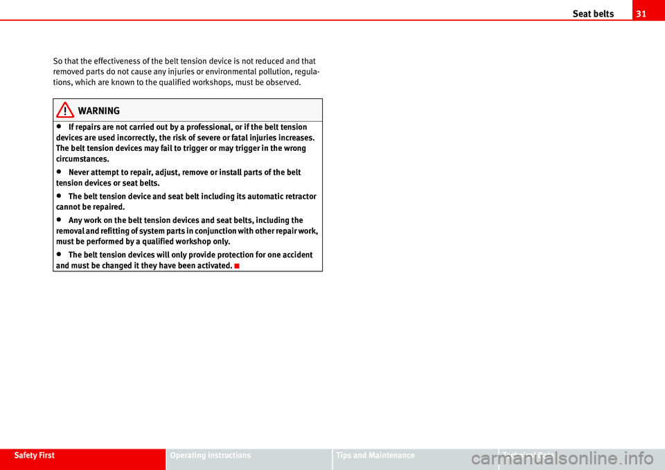 Seat Alhambra 2006  Owners Manual Seat belts31
Safety FirstOperating instructionsTips and MaintenanceTe c h n i c a l  D a t a So that the effectiveness of the belt tension device is not reduced and that 
removed parts do not cause an