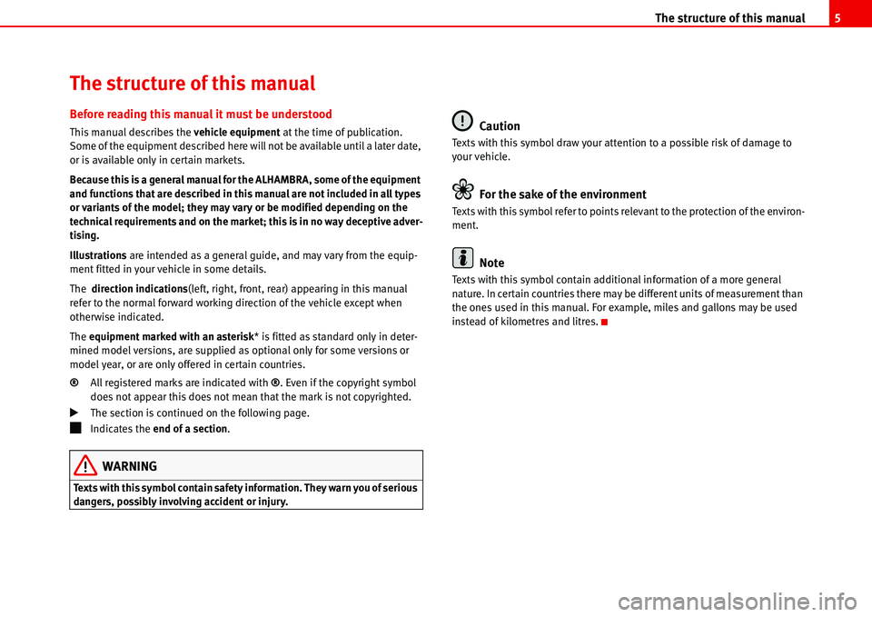 Seat Alhambra 2006  Owners Manual The structure of this manual5
The structure of this manual
Before reading this manual it must be understood
This manual describes the vehicle equipment at the time of publication. 
Some of the equipme