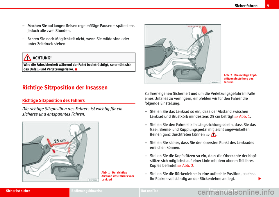 Seat Alhambra 2006 Betriebsanleitung (in German) Sicher fahren9
Sicher ist sicherBedienungshinweiseRat und TatTechnische Daten
– Machen Sie auf langen Reisen regelmäßige Pausen – spätestens
jedoch alle zwei Stunden.
– Fahren Sie nach Mögl Seat Alhambra 2006 Betriebsanleitung (in German) Sicher fahren9
Sicher ist sicherBedienungshinweiseRat und TatTechnische Daten
– Machen Sie auf langen Reisen regelmäßige Pausen – spätestens
jedoch alle zwei Stunden.
– Fahren Sie nach Mögl