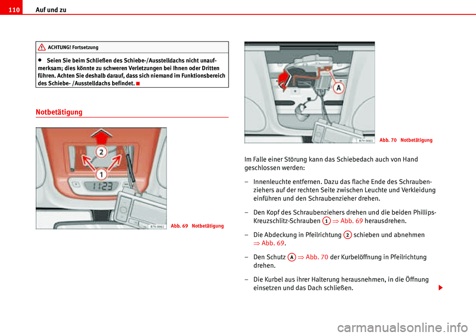 Seat Alhambra 2006  Betriebsanleitung (in German) Auf und zu 110
•Seien Sie beim Schließen des Schiebe-/Ausstelldachs nicht unauf-
merksam; dies könnte zu schweren Verletzungen bei Ihnen oder Dritten 
führen. Achten Sie deshalb darauf, dass sich