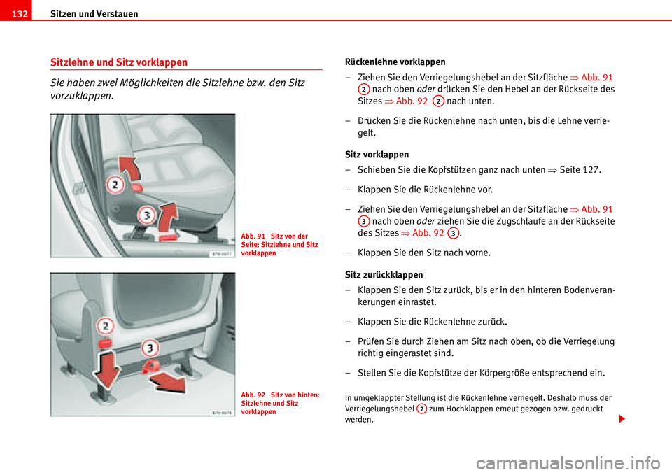 Seat Alhambra 2006  Betriebsanleitung (in German) Sitzen und Verstauen 132
Sitzlehne und Sitz vorklappen
Sie haben zwei Möglichkeiten die Sitzlehne bzw. den Sitz 
vorzuklappen.Rückenlehne vorklappen
– Ziehen Sie den Verriegelungshebel an der Sitz