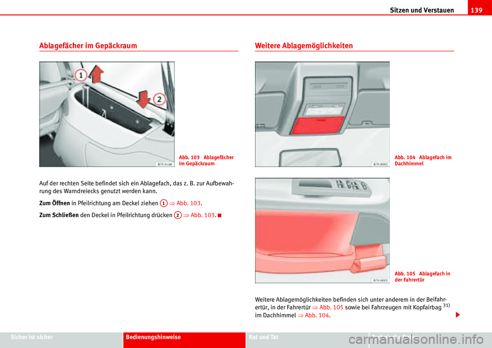 Seat Alhambra 2006  Betriebsanleitung (in German) Sitzen und Verstauen139
Sicher ist sicherBedienungshinweiseRat und TatTechnische Daten
Ablagefächer im Gepäckraum
Auf der rechten Seite befindet sich ein Ablagefach, das z. B. zur Aufbewah-
rung des