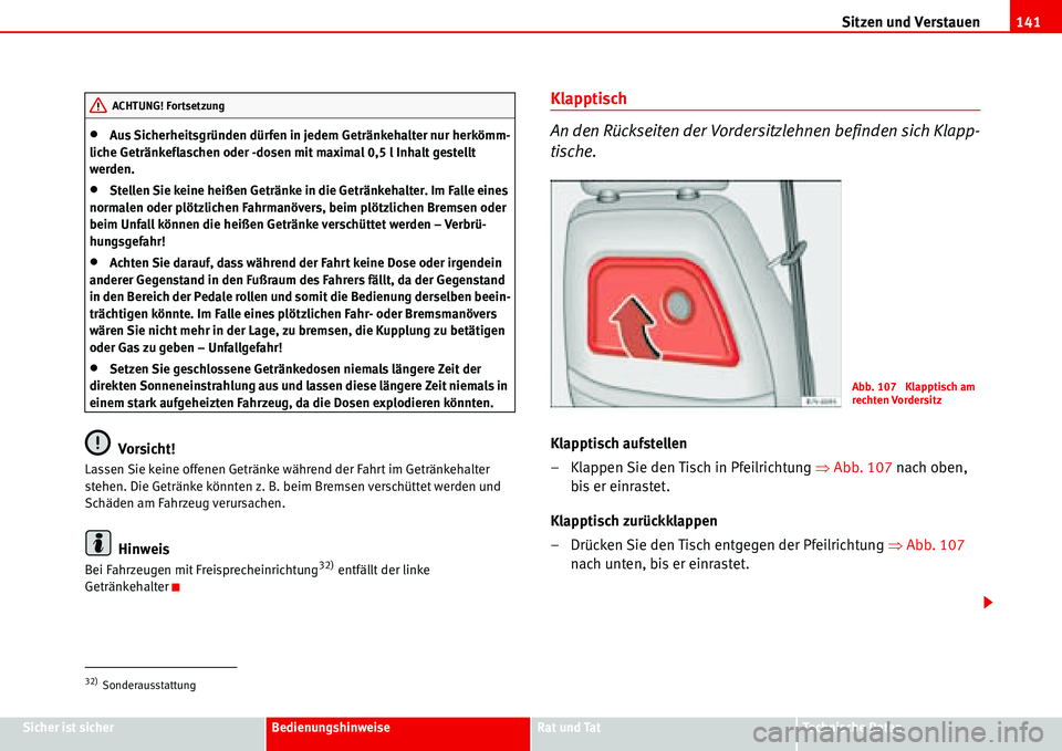 Seat Alhambra 2006  Betriebsanleitung (in German) Sitzen und Verstauen141
Sicher ist sicherBedienungshinweiseRat und TatTechnische Daten
•Aus Sicherheitsgründen dürfen in jedem Getränkehalter nur herkömm-
liche Getränkeflaschen oder -dosen mit