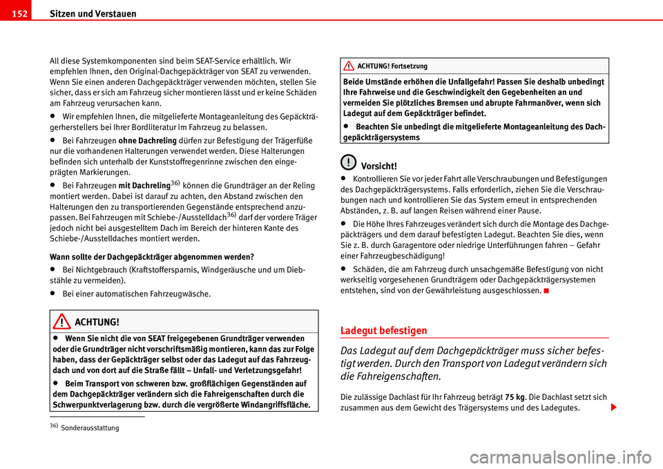 Seat Alhambra 2006 Betriebsanleitung (in German) Sitzen und Verstauen 152
All diese Systemkomponenten sind beim SEAT-Service erhältlich. Wir
empfehlen Ihnen, den Original-Dachgepäckträger von SEAT zu verwenden.
Wenn Sie einen anderen Dachgepäc Seat Alhambra 2006 Betriebsanleitung (in German) Sitzen und Verstauen 152
All diese Systemkomponenten sind beim SEAT-Service erhältlich. Wir
empfehlen Ihnen, den Original-Dachgepäckträger von SEAT zu verwenden.
Wenn Sie einen anderen Dachgepäc