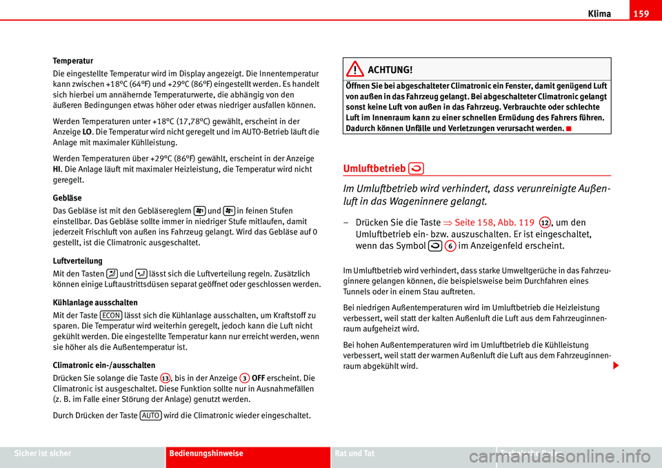 Seat Alhambra 2006  Betriebsanleitung (in German) Klima159
Sicher ist sicherBedienungshinweiseRat und TatTechnische Daten Temperatur
Die eingestellte Temperatur wird im Display angezeigt. Die Innentemperatur 
kann zwischen +18°C (64°F) und +29°C (