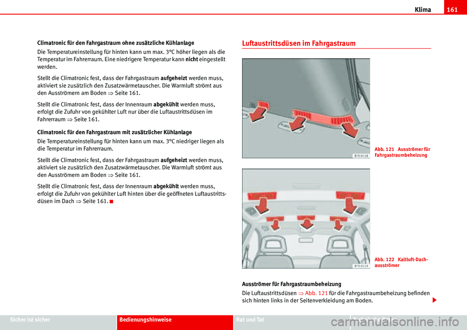 Seat Alhambra 2006  Betriebsanleitung (in German) Klima161
Sicher ist sicherBedienungshinweiseRat und TatTechnische Daten Climatronic für den Fahrgastraum ohne zusätzliche Kühlanlage 
Die Temperatureinstellung für hinten kann um max. 3°C höher 