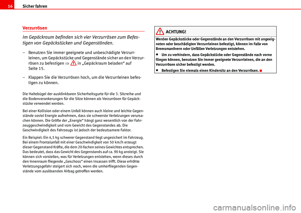 Seat Alhambra 2006 Betriebsanleitung (in German) Sicher fahren 16
Verzurrösen
Im Gepäckraum befinden sich vier Verzurrösen zum Befes-
tigen von Gepäckstücken und Gegenständen.
– Benutzen Sie immer geeignete und unbeschädigte Verzurr-
leinen Seat Alhambra 2006 Betriebsanleitung (in German) Sicher fahren 16
Verzurrösen
Im Gepäckraum befinden sich vier Verzurrösen zum Befes-
tigen von Gepäckstücken und Gegenständen.
– Benutzen Sie immer geeignete und unbeschädigte Verzurr-
leinen
