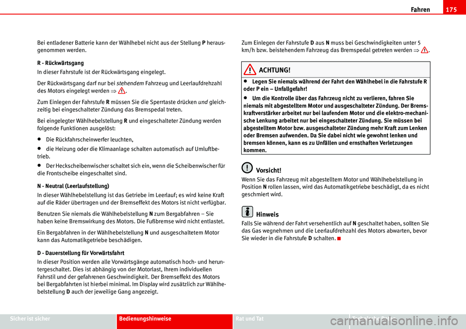 Seat Alhambra 2006 Betriebsanleitung (in German) Fahren175
Sicher ist sicherBedienungshinweiseRat und TatTechnische Daten Bei entladener Batterie kann der Wählhebel nicht aus der Stellung P heraus-
genommen werden.
R - Rückwärtsgang
In dieser Fah Seat Alhambra 2006 Betriebsanleitung (in German) Fahren175
Sicher ist sicherBedienungshinweiseRat und TatTechnische Daten Bei entladener Batterie kann der Wählhebel nicht aus der Stellung P heraus-
genommen werden.
R - Rückwärtsgang
In dieser Fah
