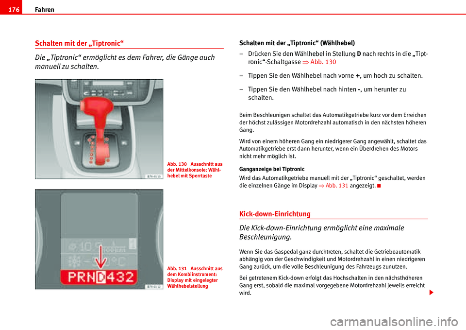 Seat Alhambra 2006 Betriebsanleitung (in German) Fahren 176
Schalten mit der „Tiptronic“
Die „Tiptronic“ ermöglicht es dem Fahrer, die Gänge auch
manuell zu schalten.Schalten mit der „Tiptronic“ (Wählhebel)
– Drücken Sie den Wähl Seat Alhambra 2006 Betriebsanleitung (in German) Fahren 176
Schalten mit der „Tiptronic“
Die „Tiptronic“ ermöglicht es dem Fahrer, die Gänge auch
manuell zu schalten.Schalten mit der „Tiptronic“ (Wählhebel)
– Drücken Sie den Wähl