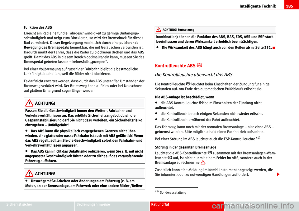 Seat Alhambra 2006 Betriebsanleitung (in German) Intelligente Technik185
Sicher ist sicherBedienungshinweiseRat und TatTechnische Daten Funktion des ABS
Erreicht ein Rad eine für die Fahrgeschwindigkeit zu geringe Umfangsge-
schwindigkeit und neigt Seat Alhambra 2006 Betriebsanleitung (in German) Intelligente Technik185
Sicher ist sicherBedienungshinweiseRat und TatTechnische Daten Funktion des ABS
Erreicht ein Rad eine für die Fahrgeschwindigkeit zu geringe Umfangsge-
schwindigkeit und neigt