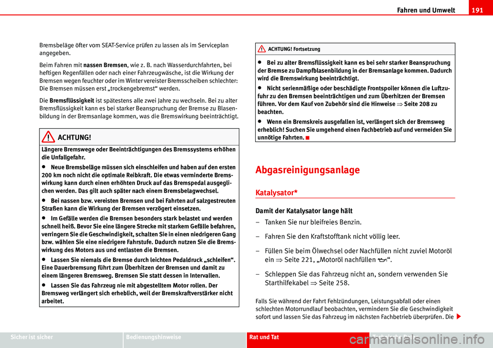 Seat Alhambra 2006  Betriebsanleitung (in German) Fahren und Umwelt191
Sicher ist sicherBedienungshinweiseRat und TatTechnische Daten Bremsbeläge öfter vom SEAT-Service prüfen zu lassen als im Serviceplan 
angegeben.
Beim Fahren mit nassen Bremsen