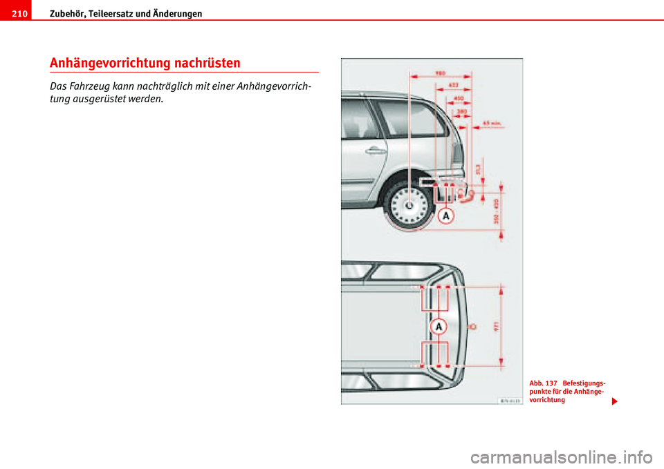 Seat Alhambra 2006  Betriebsanleitung (in German) Zubehör, Teileersatz und Änderungen 210
Anhängevorrichtung nachrüsten
Das Fahrzeug kann nachträglich mit einer Anhängevorrich-
tung ausgerüstet werden.
Abb. 137  Befestigungs-
punkte für die A