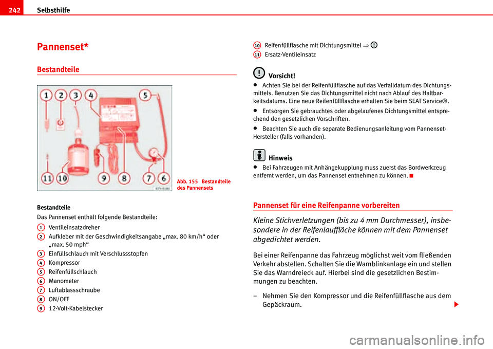 Seat Alhambra 2006 Betriebsanleitung (in German) Selbsthilfe 242
Pannenset*
Bestandteile
Bestandteile
Das Pannenset enthält folgende Bestandteile:
Ventileinsatzdreher
Aufkleber mit der Geschwindigkeitsangabe „max. 80 km/h“ oder
„max. 50 mph Seat Alhambra 2006 Betriebsanleitung (in German) Selbsthilfe 242
Pannenset*
Bestandteile
Bestandteile
Das Pannenset enthält folgende Bestandteile:
Ventileinsatzdreher
Aufkleber mit der Geschwindigkeitsangabe „max. 80 km/h“ oder
„max. 50 mph