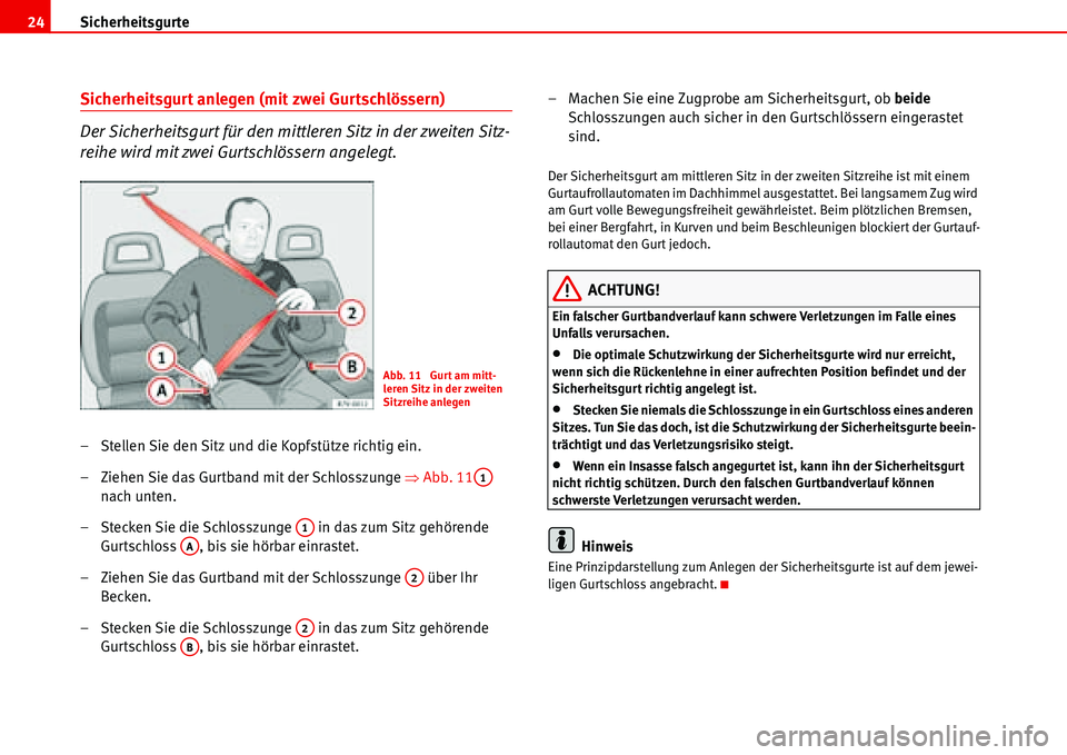 Seat Alhambra 2006 Betriebsanleitung (in German) Sicherheitsgurte 24
Sicherheitsgurt anlegen (mit zwei Gurtschlössern)
Der Sicherheitsgurt für den mittleren Sitz in der zweiten Sitz-
reihe wird mit zwei Gurtschlössern angelegt.
– Stellen Sie de Seat Alhambra 2006 Betriebsanleitung (in German) Sicherheitsgurte 24
Sicherheitsgurt anlegen (mit zwei Gurtschlössern)
Der Sicherheitsgurt für den mittleren Sitz in der zweiten Sitz-
reihe wird mit zwei Gurtschlössern angelegt.
– Stellen Sie de