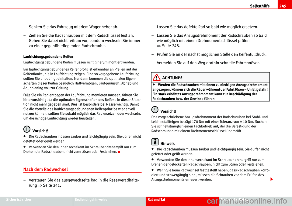 Seat Alhambra 2006  Betriebsanleitung (in German) Selbsthilfe249
Sicher ist sicherBedienungshinweiseRat und TatTechnische Daten
– Senken Sie das Fahrzeug mit dem Wagenheber ab.
– Ziehen Sie die Radschrauben mit dem Radschlüssel fest an. 
Gehen S