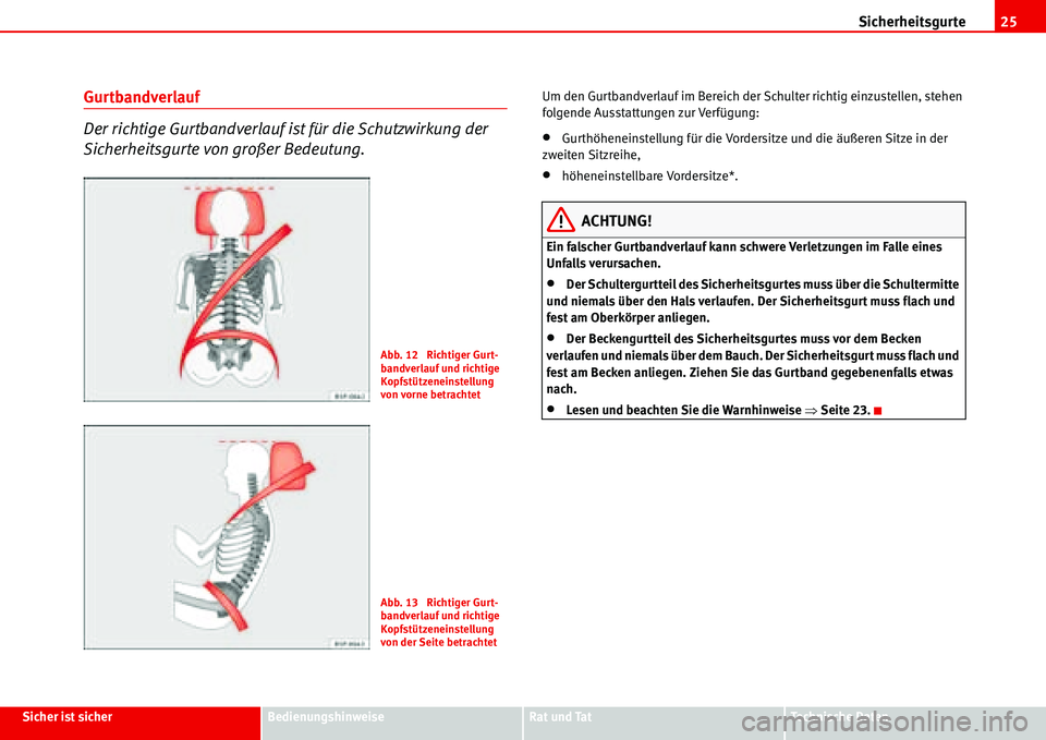 Seat Alhambra 2006 Betriebsanleitung (in German) Sicherheitsgurte25
Sicher ist sicherBedienungshinweiseRat und TatTechnische Daten
Gurtbandverlauf
Der richtige Gurtbandverlauf ist für die Schutzwirkung der
Sicherheitsgurte von großer Bedeutung.Um Seat Alhambra 2006 Betriebsanleitung (in German) Sicherheitsgurte25
Sicher ist sicherBedienungshinweiseRat und TatTechnische Daten
Gurtbandverlauf
Der richtige Gurtbandverlauf ist für die Schutzwirkung der
Sicherheitsgurte von großer Bedeutung.Um