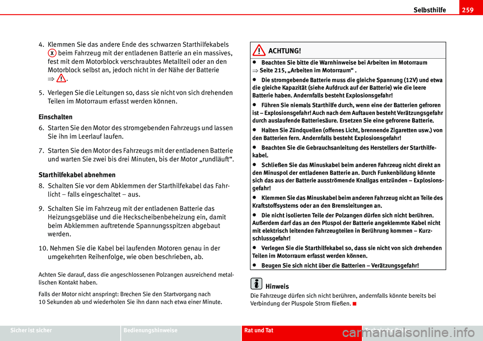 Seat Alhambra 2006  Betriebsanleitung (in German) Selbsthilfe259
Sicher ist sicherBedienungshinweiseRat und TatTechnische Daten
4.  Klemmen Sie das andere Ende des schwarzen Starthilfekabels 
 beim Fahrzeug mit der entladenen Batterie an ein massives