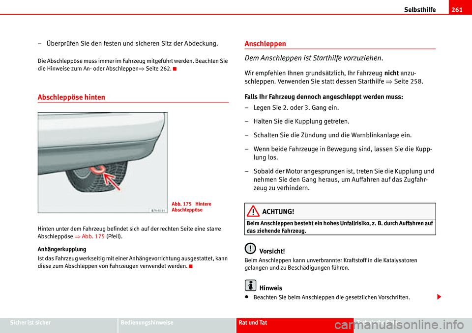 Seat Alhambra 2006  Betriebsanleitung (in German) Selbsthilfe261
Sicher ist sicherBedienungshinweiseRat und TatTechnische Daten
– Überprüfen Sie den festen und sicheren Sitz der Abdeckung.
Die Abschleppöse muss immer im Fahrzeug mitgeführt werd