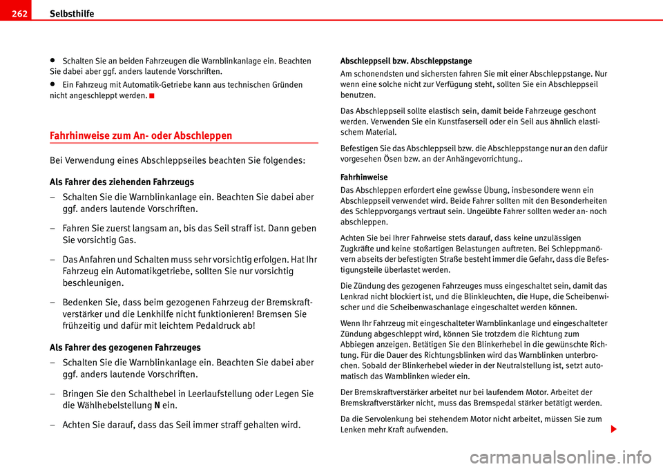 Seat Alhambra 2006  Betriebsanleitung (in German) Selbsthilfe 262
•Schalten Sie an beiden Fahrzeugen die Warnblinkanlage ein. Beachten 
Sie dabei aber ggf. anders lautende Vorschriften.
•Ein Fahrzeug mit Automatik-Getriebe kann aus technischen Gr