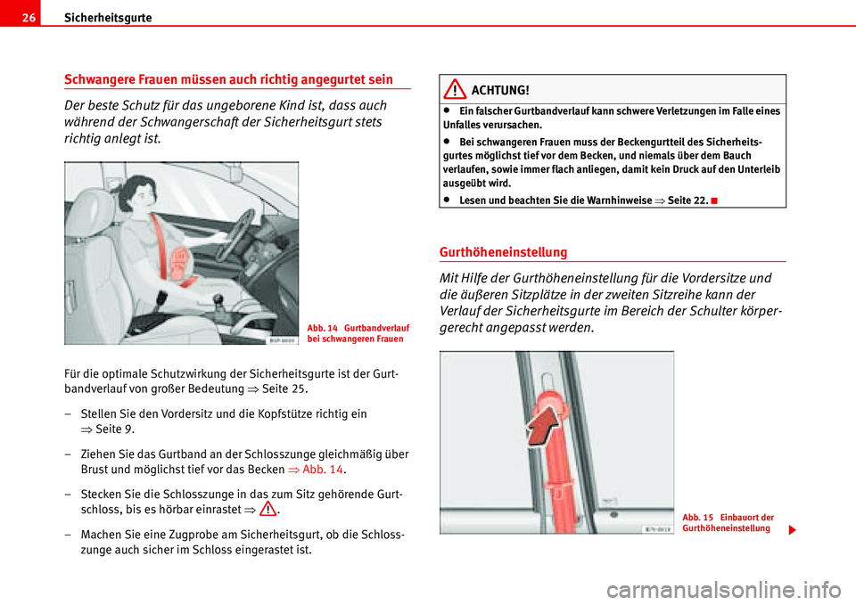 Seat Alhambra 2006 Betriebsanleitung (in German) Sicherheitsgurte 26
Schwangere Frauen müssen auch richtig angegurtet sein
Der beste Schutz für das ungeborene Kind ist, dass auch
während der Schwangerschaft der Sicherheitsgurt stets
richtig anl Seat Alhambra 2006 Betriebsanleitung (in German) Sicherheitsgurte 26
Schwangere Frauen müssen auch richtig angegurtet sein
Der beste Schutz für das ungeborene Kind ist, dass auch
während der Schwangerschaft der Sicherheitsgurt stets
richtig anl